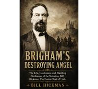 Brigham’s Destroying Angel: The Life, Confession, and Startling Disclosures of the Notorious Bill Hickman, The Danite Chief of Utah.