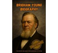 brigham young biography: The history and legacy from beginning to the end