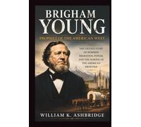 Brigham Young: Prophet of the American West: The Untold Story of Mormon Migration, Power, and the Making of the American Frontier
