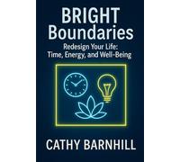 BRIGHT Boundaries: Redesign Your Life: Time, Energy, and Well-Being: A step-by-step guide for people looking to create healthy boundaries in every area of life (BRIGHT Progression Series)