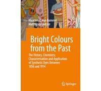Bright Colours from the Past: The History, Chemistry, Characterisation and Application of Synthetic Dyes Between 1856 and 1914 (Cultural Heritage Science)