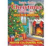 BRIGHT, FESTIVE, CHRISTMAS COLOURING BOOK: FESTIVE COLOURING FUN FOR ADULTS & SENIORS