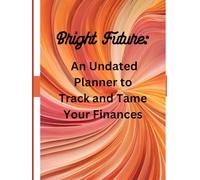 Bright Future: An Undated Planner to Track and Tame Your Finances: Undated Home Finance Money