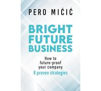 Bright Future Business: How to future-proof your company: 8 proven strategies