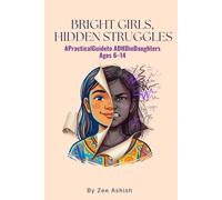 Bright Girls, Hidden Struggles: A Practical Guide to ADHD in Daughters Ages 6-14 (The Connected ADHD Parent)