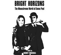 Bright Horizons: The Monochrome World of Emma Peel: Volume 1 (The Avengers on Film)