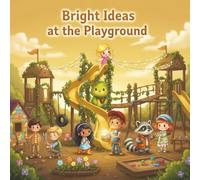 Bright Ideas at the Playground: A Fun-Filled Story About Friendship, Imagination, and Big Feelings, A Wholesome Tale of Courage, Creativity, and Working Together