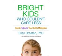 Bright Kids Who Couldn't Care Less: How to Rekindle Your Child's Motivation