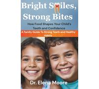 BRIGHT SMILES, STRONG BITES: The Complete Family Health, Fitness, And Nutrition Cookbook For Healthy Eating, Strong Teeth, And Confident Smiles.