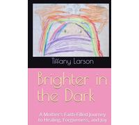 Brighter in the Dark: A Mother's Faith-Filled Journey to Healing, Forgiveness, and Joy