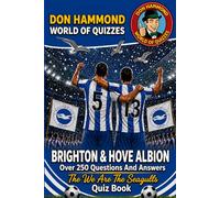 Brighton & Hove Albion: The We Are The Seagulls Quiz Book: Over 250 Questions & Answers - The Perfect Gift for True Seagulls Fans (Don Hammond World Of Quizzes)