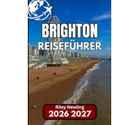 BRIGHTON REISEFÜHRER 2026: Ihr Schritt-für-Schritt-Begleiter zur Erkundung von Englands pulsierender Küstenstadt