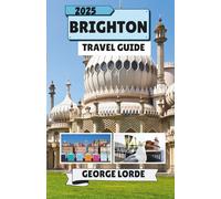 BRIGHTON TRAVEL GUIDE 2025: Discover Brighton’s Landmarks, Local Flavors, Festivals, Neighborhoods, and Seaside Atmosphere