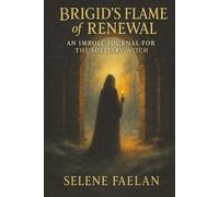 Brigid’s Flame of Renewal An Imbolc Journal for the Solitary Witch: Guided reflections and shadow work inspired by the celtic goddess of fire, creativity, and healing light