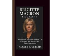 BRIGITTE MACRON BIOGRAPHY: Beyond the Age Gap: The Bold Life of Brigitte Macron and Her Quiet Revolution