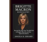 BRIGITTE MACRON BIOGRAPHY: Beyond the Age Gap: The Bold Life of Brigitte Macron and Her Quiet Revolution