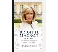 BRIGITTE MACRON BIOGRAPHY: The Teacher Who Became France’s First Lady