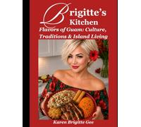 Brigitte’s Kitchen: Flavors of Guam: Culture, Traditions & Island Living