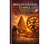 Brihadeeswarar Temple, Thanjavur: Stone, Sovereignty, and the Eternal Dance of Shiva (The Soul of Stone: India’s Living Heritage Series)