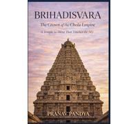BRIHADISVARA The Crown of the Chola Empire: A Temple to Shiva That Touches the Sky