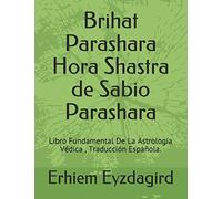 Brihat Parashara Hora Shastra de Sabio Parashara: Libro Fundamental De La Astrología Védica , Traducción Española.