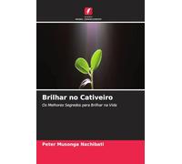 Brilhar no Cativeiro: Os Melhores Segredos para Brilhar na Vida