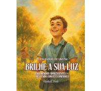 BRILHE A SUA LUZ. Para Filhos e Meninos.: As Palavras de um Pai. Para Meninos adolescentes - Crescendo com Fé e Confiança (Shine Your Light)