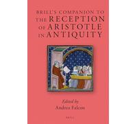 Brill S Companion to the Reception of Aristotle in Antiquity: 7 (Brill's Companions to Classical Reception, 7)