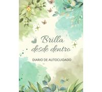 Brilla desde dentro, diario de autocuidado: El diario de autocuidado que te ayudará a equilibrar tu mente, cuerpo y corazón.