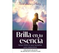 Brilla en tu esencia: Tienes todo lo que necesitas para deslumbrar