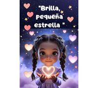 "Brilla, Pequeña Estrella": Un viaje mágico para niñas que quieren descubrir su valor, fortalecer su autoestima y brillar con luz propia