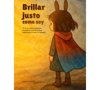Brillar Justo Como Soy: ¿Y si un cuento pudiera enseñarle a tu hija que su mayor superpoder es quererse tal cual es?