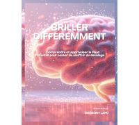 Briller Différemment: Comprendre et apprivoiser le Haut Potentiel pour cesser de souffrir du décalage