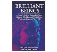 Brilliant Beings: Raising Confident, Wise, and Future-Ready Kids in an AI World (Ages 7-18) (Brilliant Heart Series)