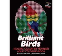 Brilliant Birds: Mosaic Color By Number - Adult Coloring Book (Alice Mills Color By Number - Premium Paper)