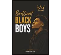 Brilliant Black Boys - A Journal for Black Men: Notebook for Black Boys and Men Focused on Confidence, Leadership, Achievement, Goal Setting, Motivation, and Daily Reflection