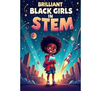 Brilliant Black Girls in STEM: Inspiring Stories of Young Innovators Who Changed the World