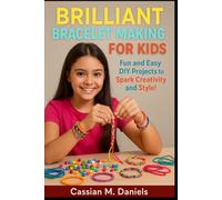 Brilliant Bracelet Making for Kids: Fun and Easy DIY Projects to Spark Creativity and Style!