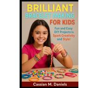 Brilliant Bracelet Making for Kids: Fun and Easy DIY Projects to Spark Creativity and Style!