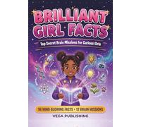 Brilliant Girl Facts: Top Secret Brain Missions for Curious Girls - 96 Mind-Blowing Facts, Brain Teasers & True Stories of Extraordinary Women (Ages 8-14)