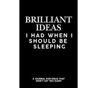 Brilliant Ideas I Had When I Should Be Sleeping: A Journal For Ideas That Won't Let You Sleep