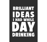 Brilliant Ideas I Had While Day Drinking 6x9 Blank Lined Notebook: A Funny Notebook for Genius Thoughts That Only Happen After a Sip (or Three)