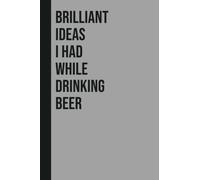 Brilliant Ideas I Had While Drinking Beer: Perfect to the Office and Home | Gag Gift Idea for Coworkers | Birthday and Christmas Gift for Friend| Blank 6"x 9" Black Cover