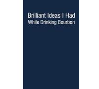 Brilliant Ideas I had while Drinking Bourbon: Blank Lined Notebook Gift for the Office, Team, Employees, Family, Friends, HR, Boss Lady and Staff (100 lined pages, 6x9 inches)