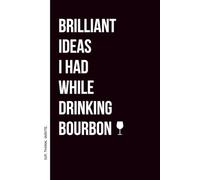 Brilliant Ideas I Had While Drinking Bourbon: Funny Gag Gift Notebook for Men, Coworkers & Bourbon Lovers | 110 Lined Pages with Hilarious Quotes Included | Perfect Birthday or Retirement Gift idea