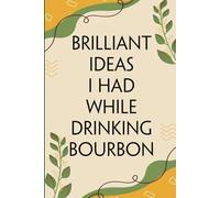 Brilliant Ideas I Had While Drinking Bourbon: Notebook with Humor Sayings On Cover for The Office, Staff, Colleague, Teammates, School, Boss, Employees (110 pages,6"x9")
