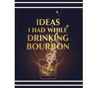 Brilliant Ideas I Had While Drinking Bourbon: Practical Insights and Creative Strategies for Life, Work, and Everything Else. Unlock Your Best Ideas, ... Strategies, Home Bar, Creativity, Innovation