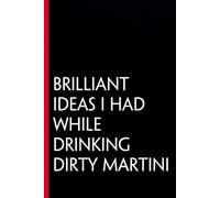 Brilliant Ideas I had While Drinking Dirty Martini: Funny Gag Gift Notebook for The Office, Team, Staff, HR, Employees, Friends, School and Workplace (Size 6"x9")