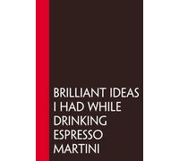 Brilliant Ideas I had while drinking Espresso Martini: Funny Notebook Gift for Espresso Martini Lover, Friends, Coworkers, Employees, Birthday, Thanksgiving, Christmas (110 pages/ 6"x9")