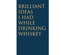 Brilliant Ideas I Had While Drinking Whiskey: Funny Gag Gift Notebook for Christmas, Birthday, Holidays, Friends, Family, Office, Co-workers and Team (size 6 x 9 inchs)